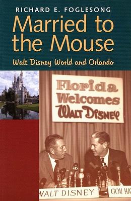 Married to the Mouse: Walt Disney World and Orlando by Richard E. Foglesong