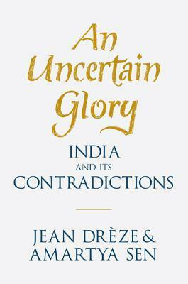 An Uncertain Glory: India and Its Contradictions by Amartya Sen, Jean Drèze