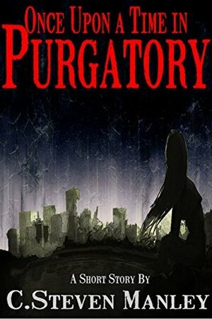 Once Upon a Time in Purgatory by C. Steven Manley