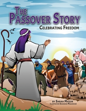 The Passover Story: Celebrating Freedom by Sarah Mazor