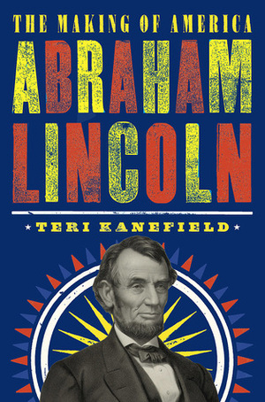 Abraham Lincoln: The Making of America #3 by Teri Kanefield