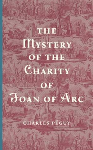 The Mystery of the Charity of Joan of Arc by Charles Péguy