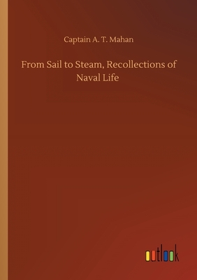 From Sail to Steam, Recollections of Naval Life by Captain A. T. Mahan