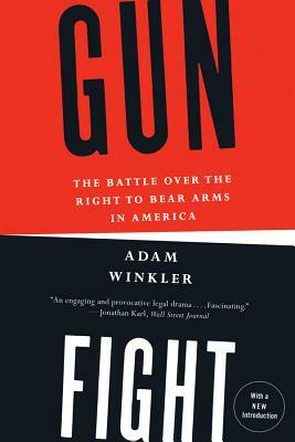 Gunfight: The Battle Over the Right to Bear Arms in America by Adam Winkler