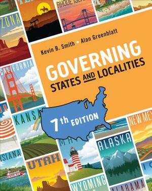 Governing States and Localities by Alan H. Greenblatt, Kevin B. Smith