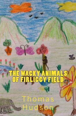 The Wacky Animals of Firliggy Field by 