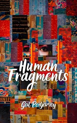 Human Fragments : Sci Fi short Stories that ask what it means to be human by Gal Podjarny