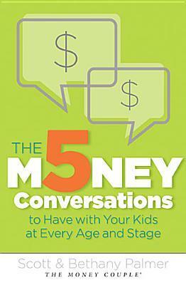 The 5 Money Conversations to Have with Your Kids at Every Age and Stage by Bethany Palmer, Scott Palmer