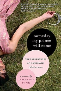 Someday My Prince Will Come: True Adventures of a Wannabe Princess by Jerramy Fine