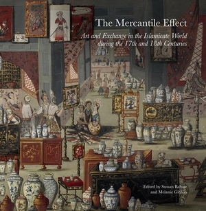 The Mercantile Effect: Art and Exchange in the Islamicate World During the 17th and 18th Centuries by Sussan Babaie