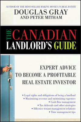 The Canadian Landlord's Guide: Expert Advice for the Profitable Real Estate Investor by Peter Mitham, Douglas Gray