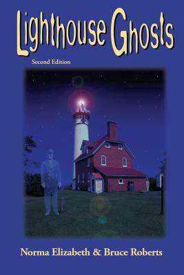 Lighthouse Ghosts: 13 Bona Fide Apparitions Standing Watch Over America's Shores by Bruce Roberts, Norma Elizabeth