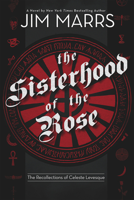 The Sisterhood of the Rose: The Recollection of Celeste Levesque by Jim Marrs