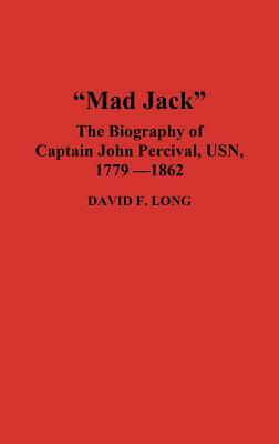 Mad Jack: The Biography of Captain John Percival, Usn, 1779-1862 by David Long