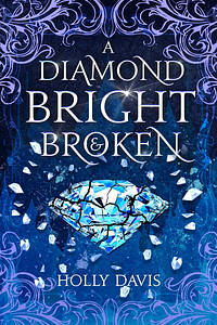 A Diamond Bright and Broken by Holly Davis