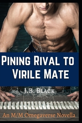 Pining Rival to Virile Mate: A Nonshifter Omegaverse Mpreg Rivals-to-Mates Erotic Story by J. B. Black