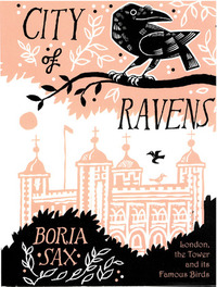 City of Ravens: The Extraordinary History of London, its Tower and Its Famous Ravens by Boria Sax
