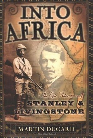 Into Africa: The Epic Adventures of Stanley and Livingstone by Martin Dugard