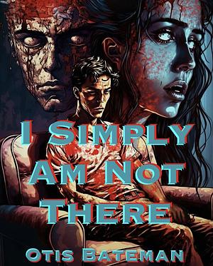 I Simply Am Not There by Otis Bateman
