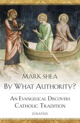 By What Authority?: An Evangelical Discovers Catholic Tradition by Mark Shea