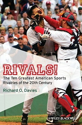 Rivals!: The Ten Greatest American Sports Rivalries of the 20th Century by Richard O. Davies