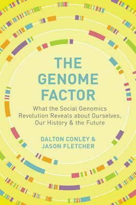 The Genome Factor: What the Social Genomics Revolution Reveals about Ourselves, Our History, and the Future by Dalton Conley, Jason Fletcher