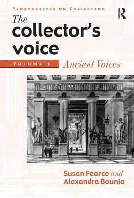 The Collector's Voice: Critical Readings in the Practice of Collecting: Volume 1: Ancient Voices by Rosemary Flanders, Fiona Morton, Susan Pearce