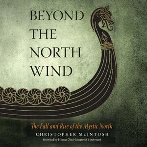 Beyond the North Wind: The Fall and Rise of the Mystic North by Christopher McIntosh