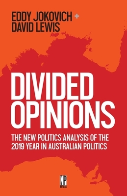 Divided Opinions: The New Politics analysis of the 2019 year in Australian politics by David Lewis, Eddy Jokovich