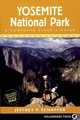 Yosemite National Park: A Complete Hikers Guide by Jeffrey P. Schaffer