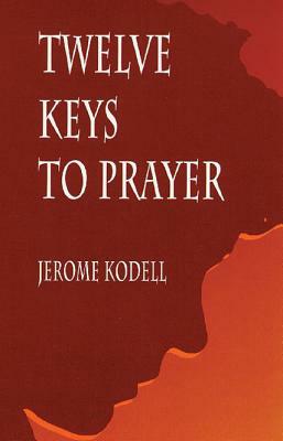 Twelve Keys to Prayer by Jerome Kodell