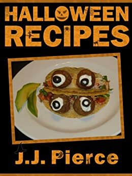 Halloween Recipes: 24 Cute, Creepy, and Easy Halloween Recipes for Kids and Adults by J.J. Pierce