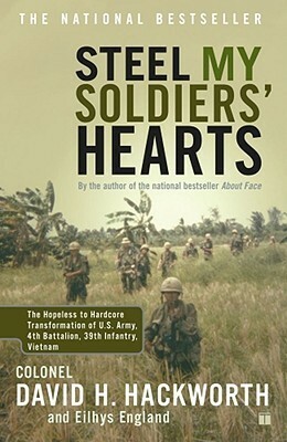 Steel My Soldiers' Hearts: The Hopeless to Hardcore Transformation of U.S. Army, 4th Battalion, 39th Infantry, Vietnam by David H. Hackworth, Eilhys England