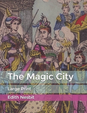 The Magic City: Large Print by E. Nesbit