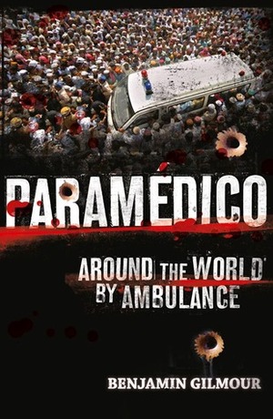 Paramedico: Around the World by Ambulance by Benjamin Gilmour