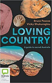 Loving Country: A Guide to Sacred Australia by Vicky Shukuroglou, Bruce Pascoe