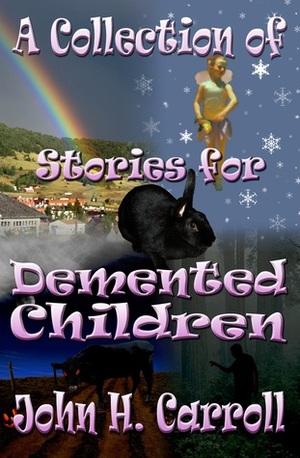 A Collection of Stories for Demented Children by John H. Carroll