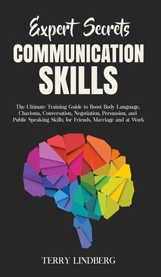 Expert Secrets - Communication Skills: The Ultimate Training Guide to Boost Body Language, Charisma, Conversation, Negotiation, Persuasion, and Public by Terry Lindberg