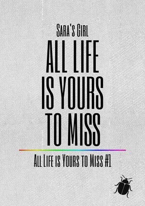 All Life is Yours to Miss by Saras_Girl