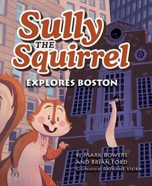 Sully the Squirrel Explores Boston by Mark Bowers, Brian Ford