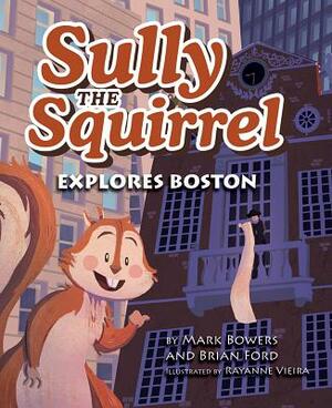 Sully the Squirrel Explores Boston by Brian Ford, Mark Bowers