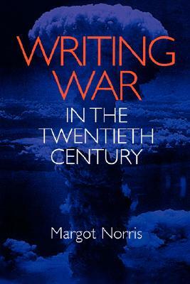 Writing War in the Twentieth Century by Margot Norris