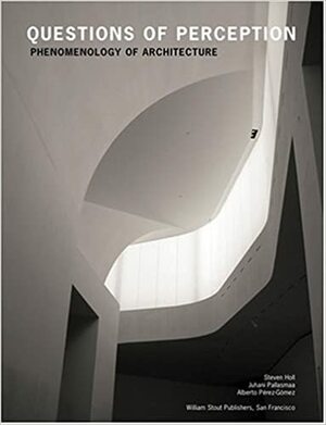 Questions Of Perception: Phenomenology Of Architecture by Steven Holl