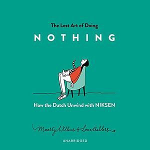 The Lost Art of Doing Nothing: How the Dutch Unwind with Niksen by Maartje Willems