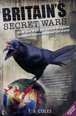 Britain's Secret Wars: How and Why the United Kingdom Sponsors Conflict Around the World by T.J. Coles
