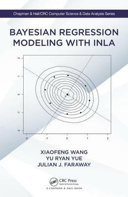 Bayesian Regression Modeling with Inla by Julian J. Faraway, Xiaofeng Wang, Yu Ryan Yue