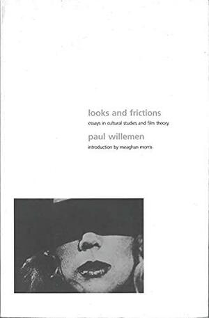 Looks And Frictions: Essays In Cultural Studies And Film Theory by Paul Willemen