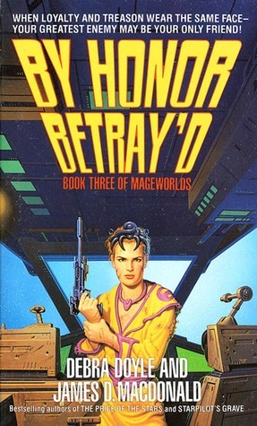 By Honor Betray'd: Mageworlds #3 by James D. Macdonald, Debra Doyle