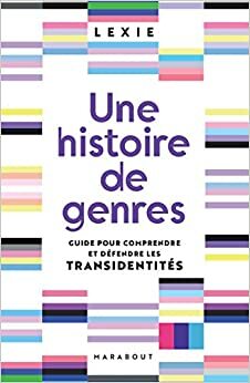 Une histoire de genres – Guide pour comprendre et défendre les transidentités by Lexie
