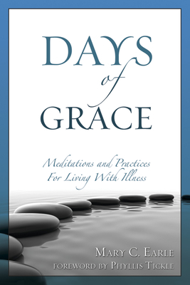 Days of Grace: Meditation and Practices for Living with Illness by Mary C. Earle